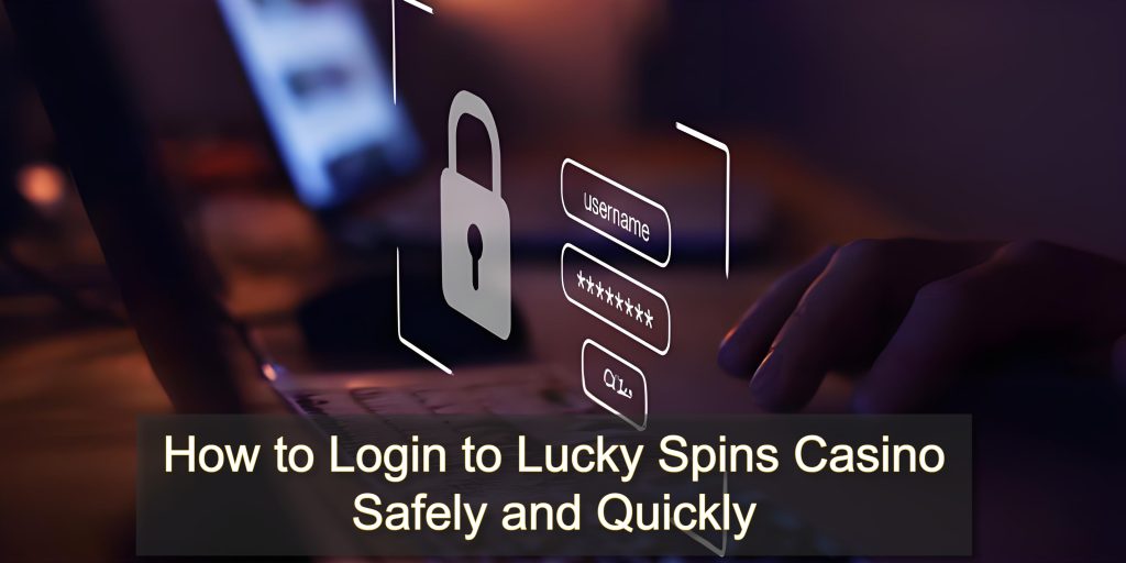How to Login to Lucky Spins Casino Safely and Quickly