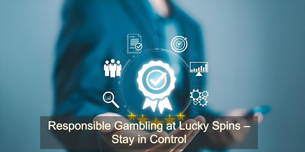 Responsible Gambling at Lucky Spins – Stay in Control