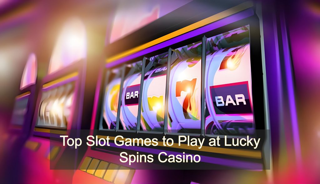 Top Slot Games to Play at Lucky Spins Casino
