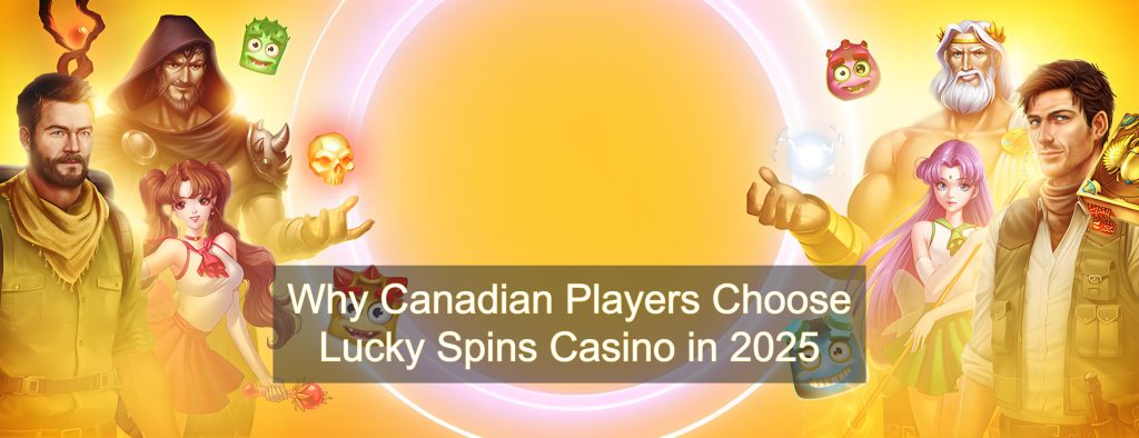 Why Canadian Players Choose Lucky Spins Casino in 2025